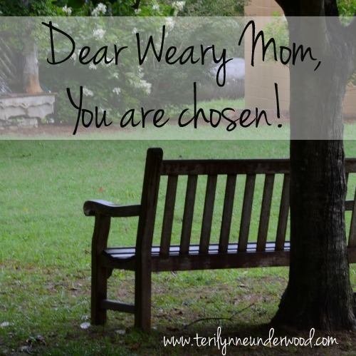 Dear Weary Mom, You Are Chosen!