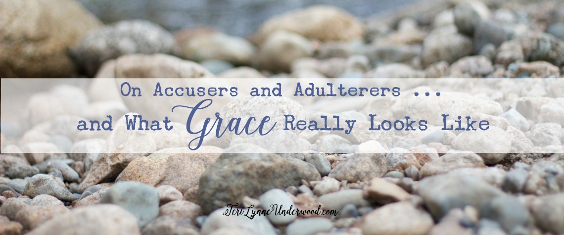 On Accusers and Adulterers … and What Grace Really Looks Like