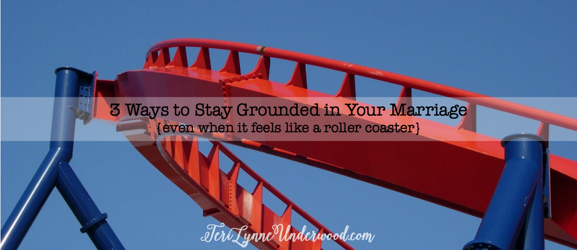 3 Ways to Stay Grounded in Your Marriage {even when it feels like a roller coaster!}